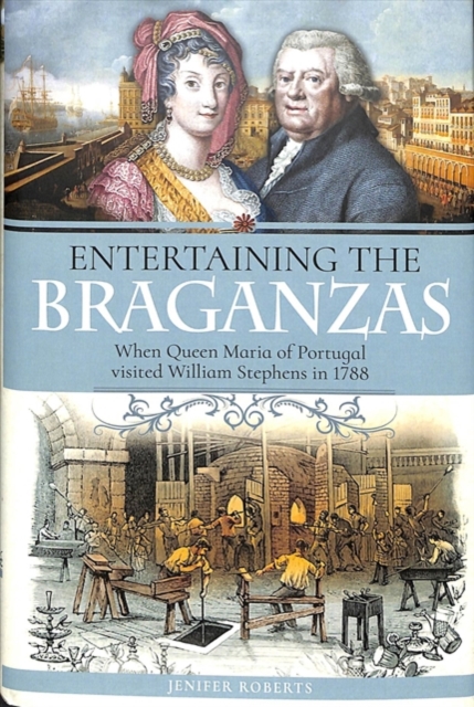 Entertaining the Braganzas : When William Stephens met Queen Maria of Portugal in 1788, Hardback Book