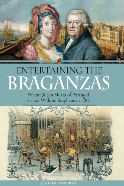 Entertaining the Braganzas : When Queen Maria of Portugal visited William Stephens in 1788, EPUB eBook