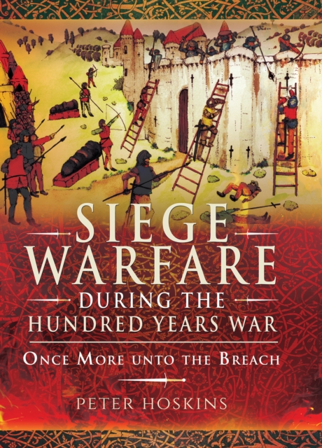 Siege Warfare during the Hundred Years War : Once More unto the Breach, EPUB eBook