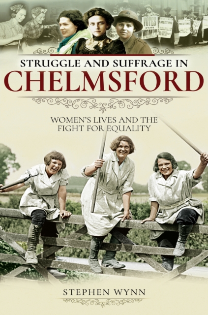 Struggle and Suffrage in Chelmsford : Women's Lives and the Fight for Equality, PDF eBook