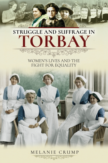 Struggle and Suffrage in Torbay : Women's Lives and the Fight for Equality, EPUB eBook