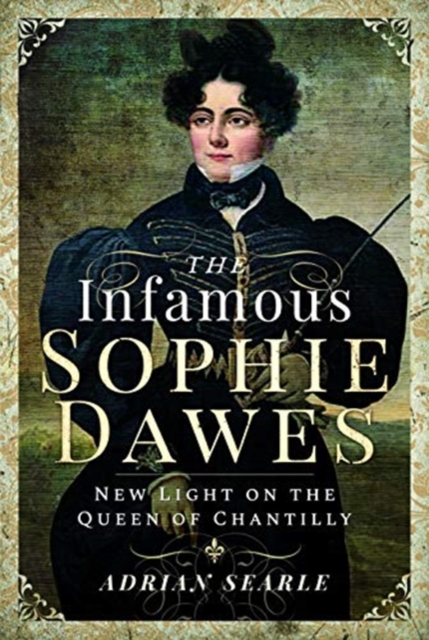 The Infamous Sophie Dawes : New Light on the Queen of Chantilly, Hardback Book