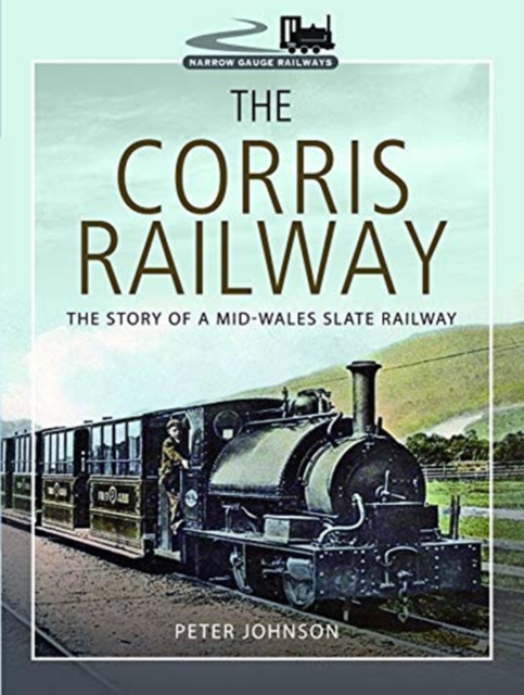 The Corris Railway : The Story of a Mid-Wales Slate Railway, Hardback Book