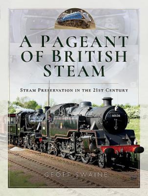 A Pageant of British Steam : Steam Preservation in the 21st Century, Hardback Book