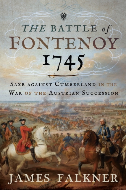 The Battle of Fontenoy 1745 : Saxe against Cumberland in the War of the Austrian Succession, EPUB eBook