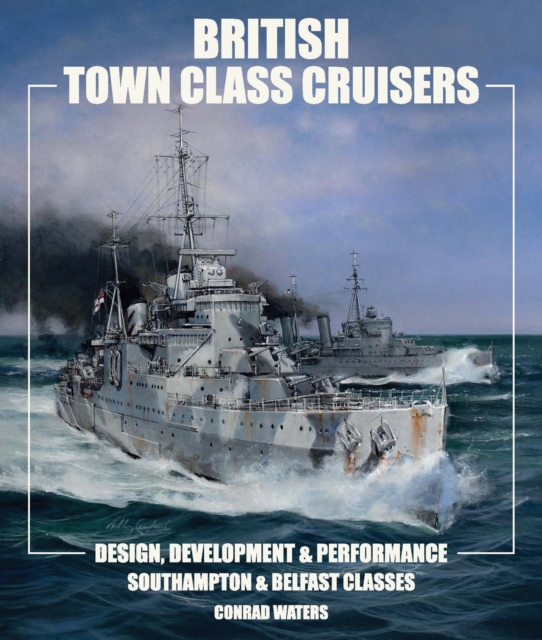British Town Class Cruisers : Design, Development & Performance: Southampton & Belfast Classes, PDF eBook