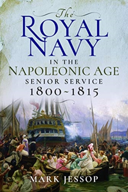 The Royal Navy in the Napoleonic Age : Senior Service, 1800-1815, Hardback Book