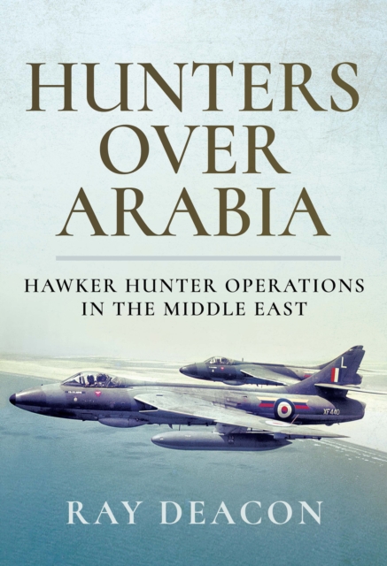 Hunters Over Arabia : Hawker Hunter Operations in the Middle East, EPUB eBook