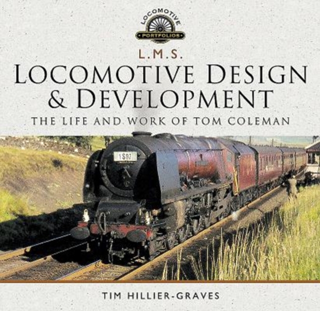 L M S Locomotive Design and Development : The Life and Work of Tom Coleman, Hardback Book