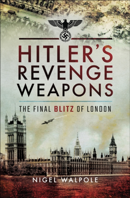 Hitler's Revenge Weapons : The Final Blitz of London, EPUB eBook