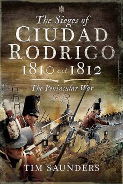 The Sieges of Ciudad Rodrigo 1810 and 1812 : The Peninsular War, Hardback Book