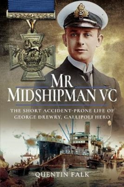 Mr Midshipman VC : The Short Accident-Prone Life of George Drewry, Gallipoli Hero, Hardback Book