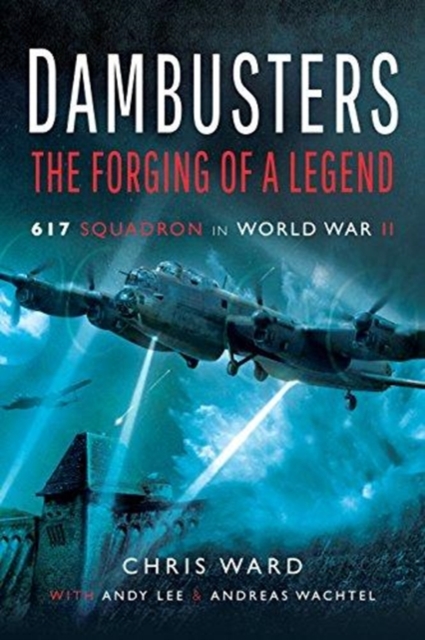 Dambusters: The Forging of a Legend : 617 Squadron in World War II, Paperback / softback Book