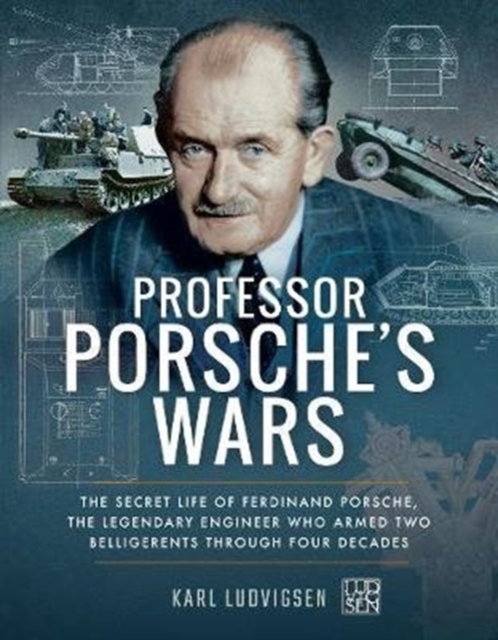 Professor Porsche's Wars : The Secret Life of Ferdinand Porsche, the Legendary Engineer Who Armed Two Belligerents Through Four Decades, Paperback / softback Book