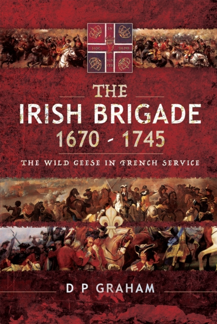 The Irish Brigade, 1670-1745 : The Wild Geese in French Service, PDF eBook