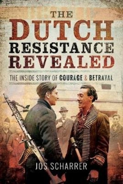 The Dutch Resistance Revealed : The Inside Story of Courage and Betrayal, Hardback Book
