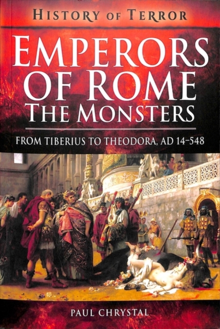 Emperors of Rome: The Monsters : From Tiberius to Elagabalus, AD 14-222, Paperback / softback Book