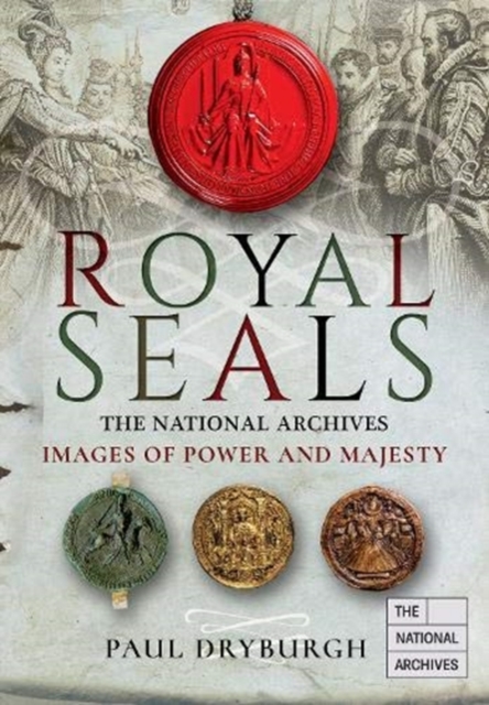 Royal Seals : The National Archives: Images of Power and Majesty, Hardback Book