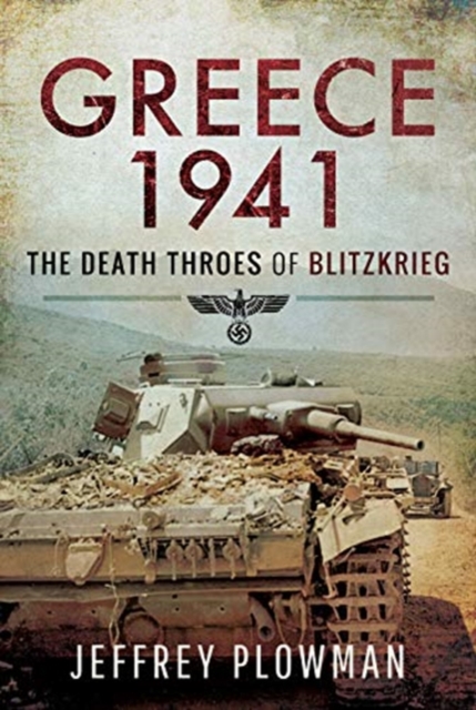 Greece 1941 : The Death Throes of Blitzkreig, Hardback Book
