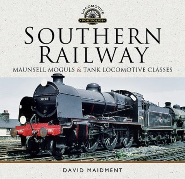 Southern Railway, Maunsell Moguls and Tank Locomotive Classes : Their Design and Development, Hardback Book