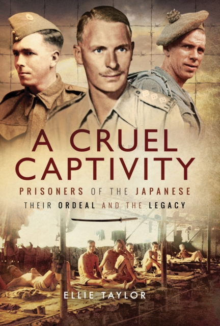 A Cruel Captivity : Prisoners of the Japanese: Their Ordeal and The Legacy, EPUB eBook