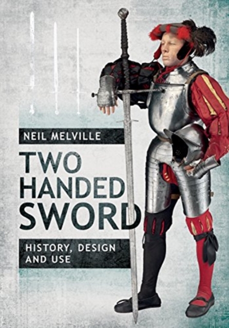 Two Handed Sword History, Design and Use, Hardback Book