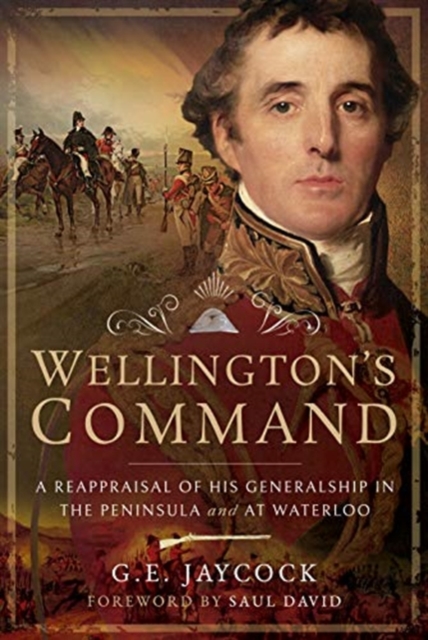 Wellington's Command : A Reappraisal of His Generalship in the Peninsula and at Waterloo, Hardback Book