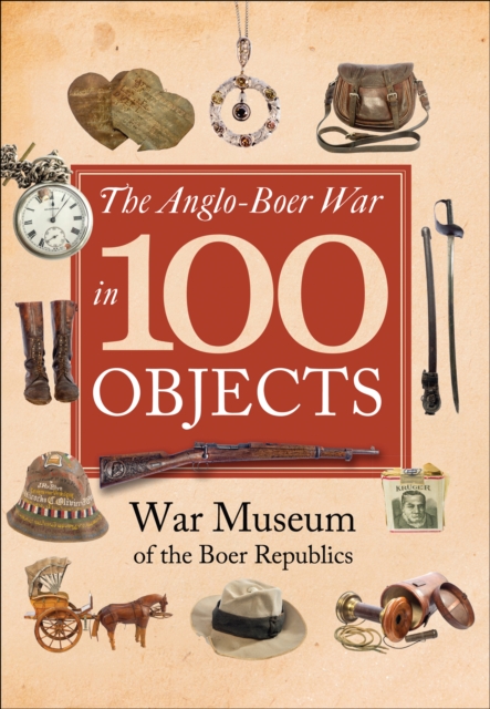 The Anglo-Boer War in 100 Objects : War Museum of the Boer Republics, EPUB eBook
