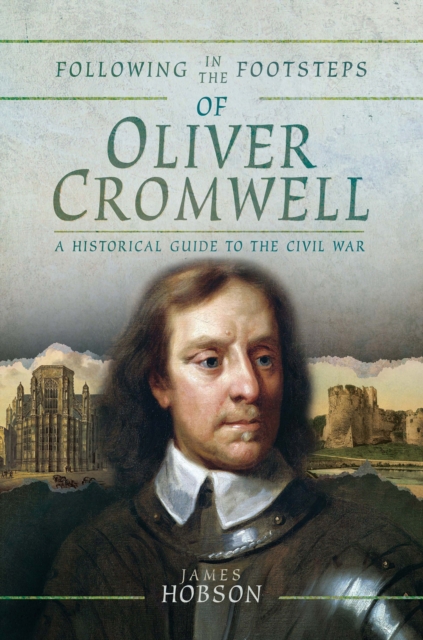 Following in the Footsteps of Oliver Cromwell : A Historical Guide to the Civil War, EPUB eBook