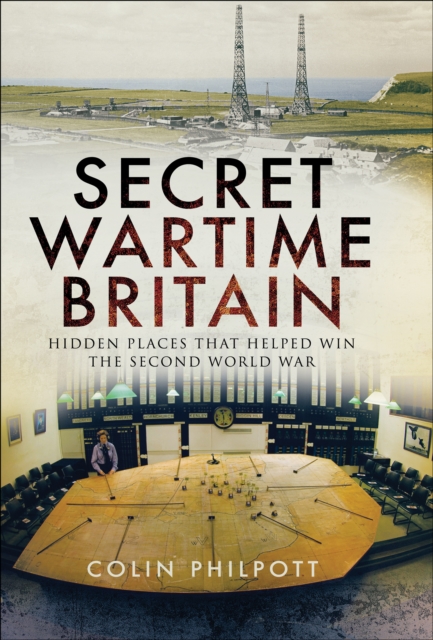 Secret Wartime Britain : Hidden Places that Helped Win the Second World War, PDF eBook