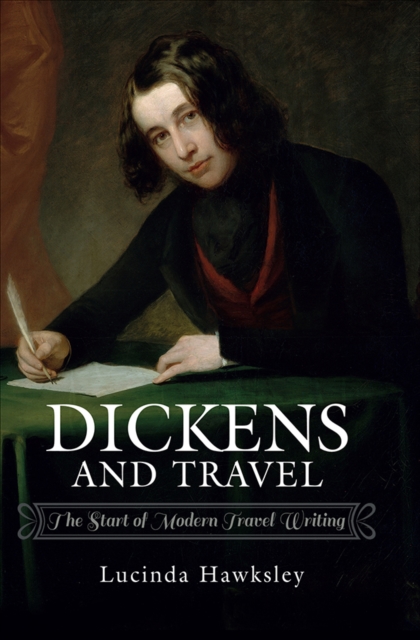 Dickens and Travel : The Start of Modern Travel Writing, PDF eBook