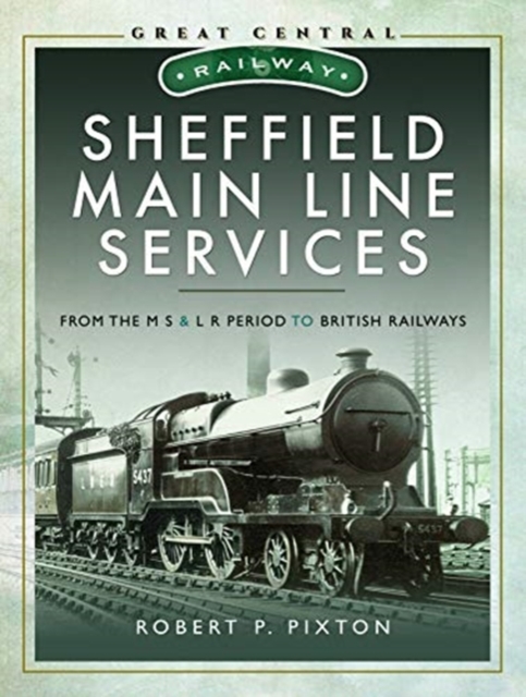 Sheffield Main Line Services : From the M S & L R Period to British Railways, Hardback Book