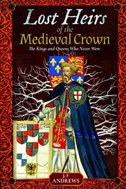 Lost Heirs of the Medieval Crown : The Kings and Queens Who Never Were, Hardback Book