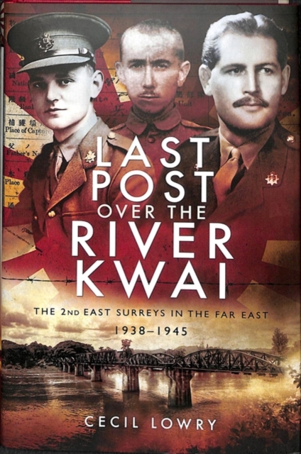 Last Post over the River Kwai : The 2nd East Surreys in the Far East 1938-1945, Hardback Book