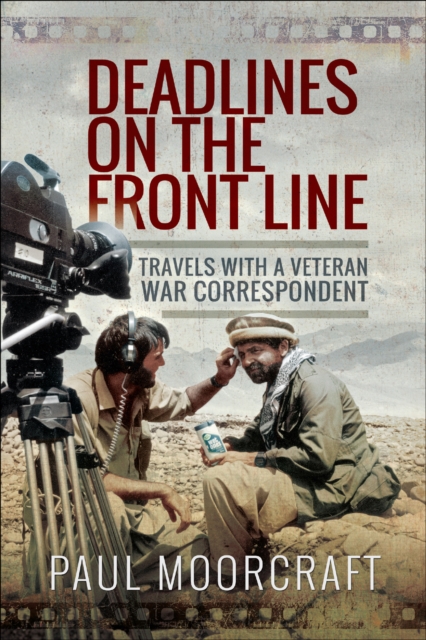 Deadlines on the Front Line : Travels with a Veteran War Correspondent, PDF eBook