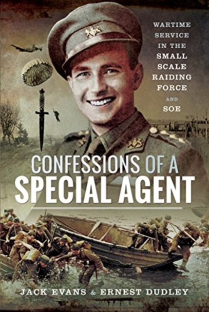 Confessions of a Special Agent : Wartime Service in the Small Scale Raiding Force and SOE, Hardback Book
