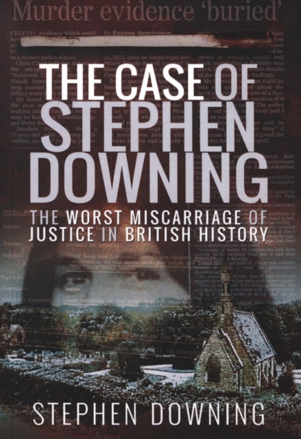 The Case of Stephen Downing : The Worst Miscarriage of Justice in British History, Paperback / softback Book