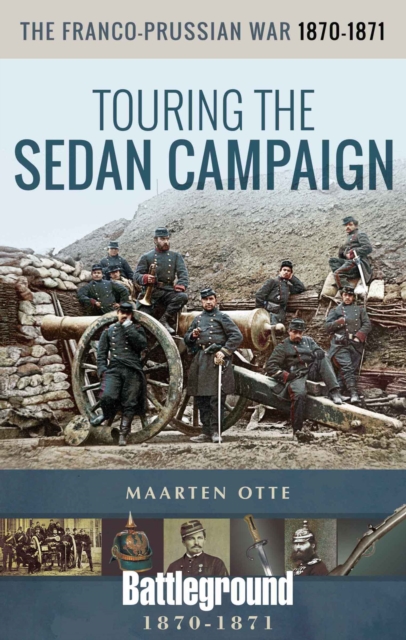 The Franco-Prussian War, 1870-1871 : Touring the Sedan Campaign, PDF eBook