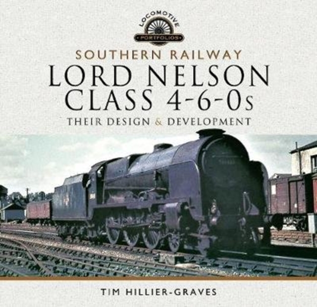 Southern Railway, Lord Nelson Class 4-6-0s : Their Design and Development, Hardback Book
