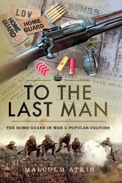 To the Last Man : The Home Guard in War & Popular Culture, EPUB eBook