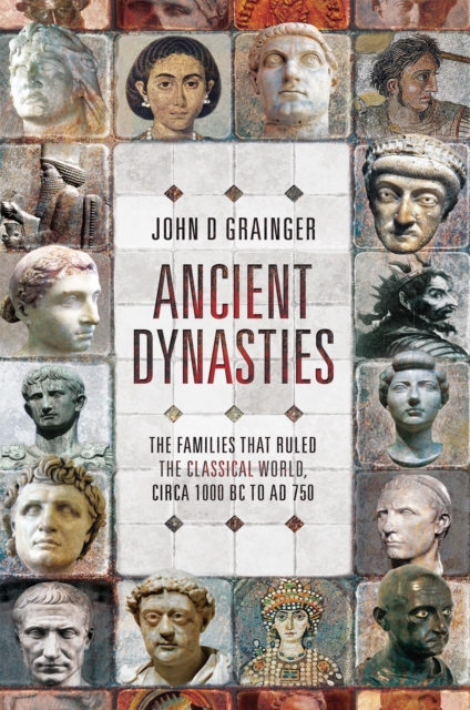 Ancient Dynasties : The Families that Ruled the Classical World, circa 1000 BC to AD 750, EPUB eBook