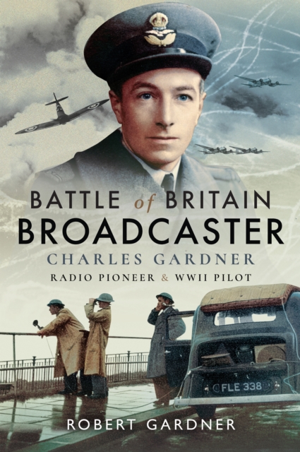 Battle of Britain Broadcaster : Charles Gardner, Radio Pioneer & WWII Pilot, PDF eBook