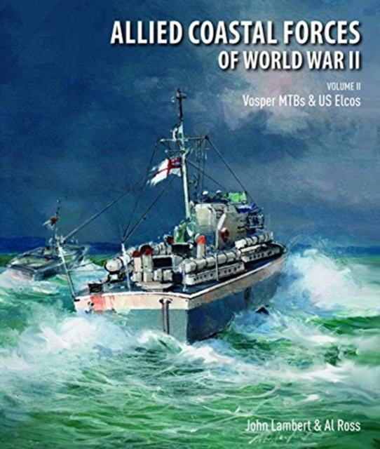Allied Coastal Forces of World War II : Volume II: Vosper MTBs and US Elcos, Hardback Book
