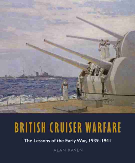 British Cruiser Warfare : The Lessons of the Early War, 1939-1941, Hardback Book