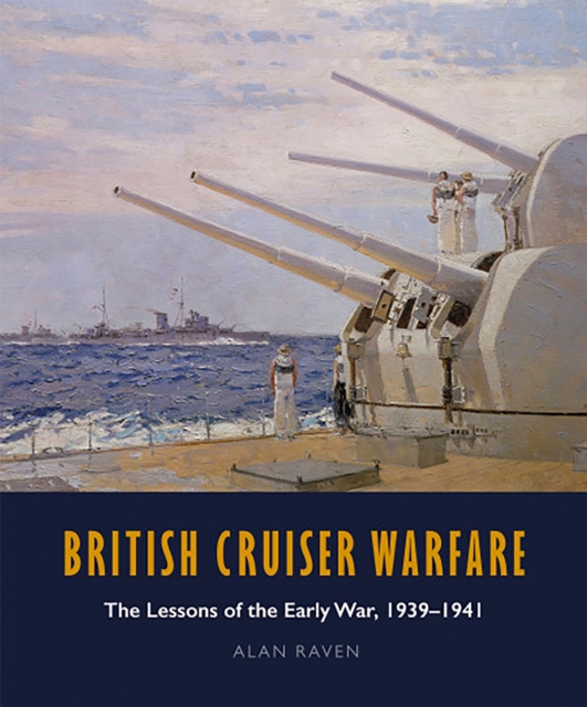 British Cruiser Warfare : The Lessons of the Early War, 1939-1941, PDF eBook