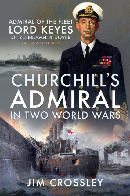 Churchill's Admiral in Two World Wars : Admiral of the Fleet Lord Keyes of Zeebrugge & Dover GCB KCVO CMG DSO, EPUB eBook