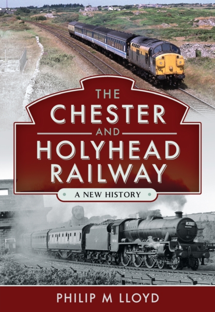 The Chester and Holyhead Railway : A New History, PDF eBook