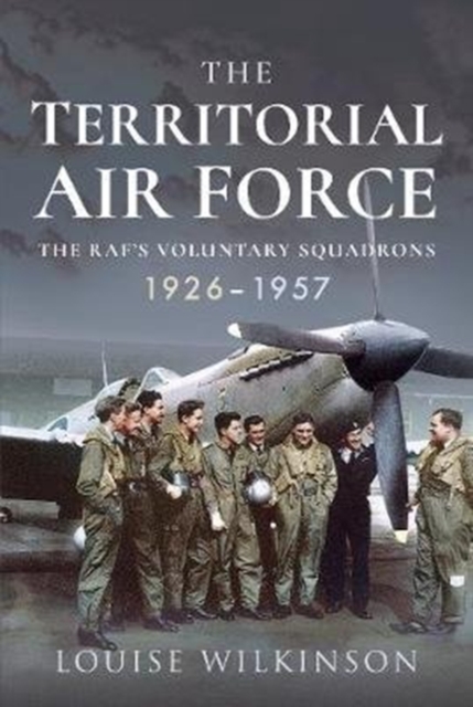 The Territorial Air Force : The RAF's Voluntary Squadrons, 1926-1957, Hardback Book