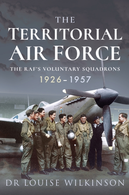 The Territorial Air Force : The RAF's Voluntary Squadrons, 1926-1957, EPUB eBook