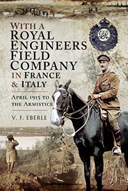 With a Royal Engineers Field Company in France and Italy : April 1915 to the Armistice, Hardback Book